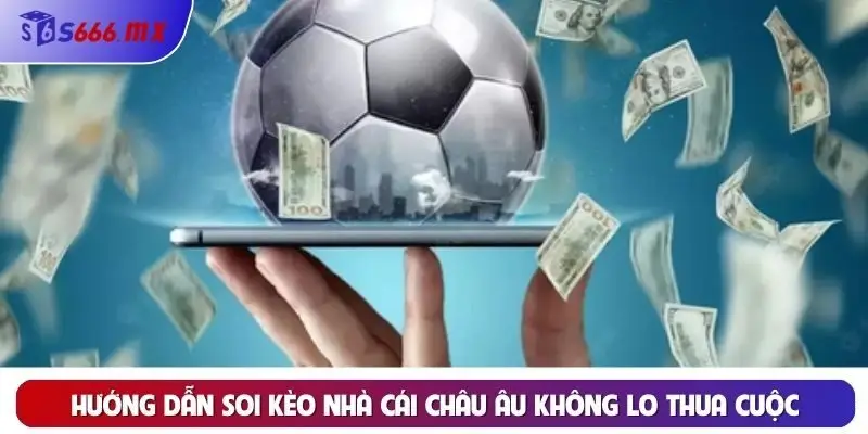 Hướng dẫn soi kèo nhà cái châu Âu không lo thua cuộc Hướng dẫn soi kèo nhà cái châu Âu không lo thua cuộc